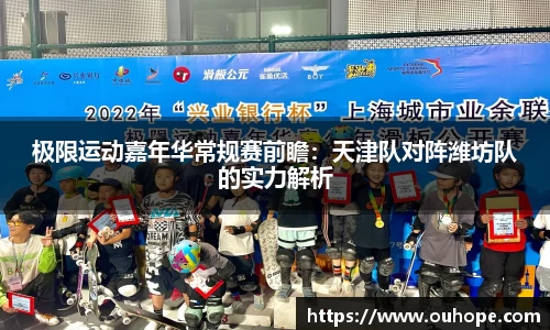 极限运动嘉年华常规赛前瞻：天津队对阵潍坊队的实力解析