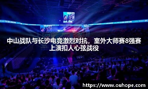 中山战队与长沙电竞激烈对抗，室外大师赛8强赛上演扣人心弦战役