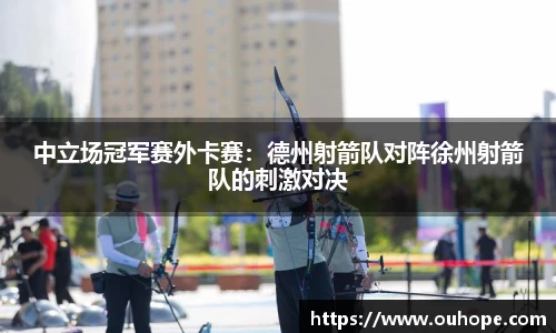 中立场冠军赛外卡赛：德州射箭队对阵徐州射箭队的刺激对决