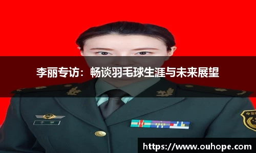 李丽专访：畅谈羽毛球生涯与未来展望