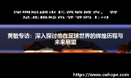黄敏专访：深入探讨他在足球世界的辉煌历程与未来展望